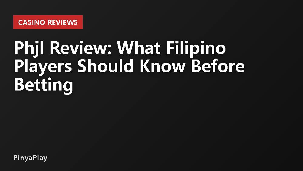 Phjl Review: What Filipino Players Should Know Before Betting